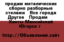 продам металические сборно-разборные стелажи - Все города Другое » Продам   . Ханты-Мансийский,Югорск г.